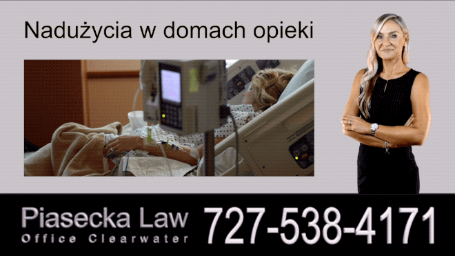 Nadużycia w domach opieki, Polski Prawnik Odszkodowania Florida, Polski Adwokat Agnieszka Piasecka obsługuje obsługuje całą Florydę, w tym: Clearwater, Tampa, St. Petersburg, New Port Richey, Orlando, Gainesville, Ocala, Jacksonville, Tallahassee, Panama City, Sarasota, Bradenton, North Port, Fort Myers, Pompano Beach, Fort Lauderdale, Miami, Florida.