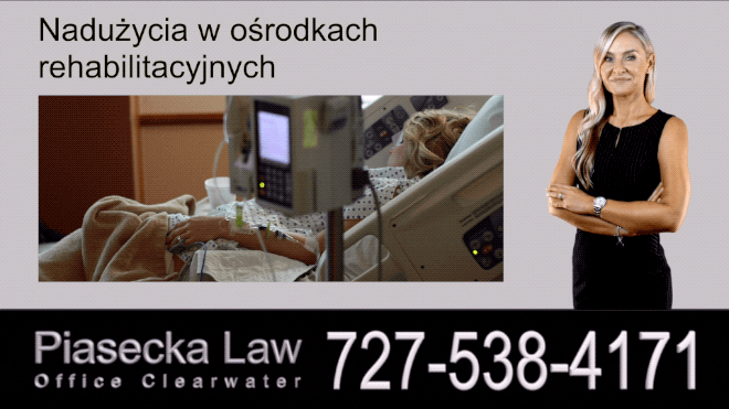 Nadużycia w ośrodkach rehabilitacyjnych, Polski Prawnik Odszkodowania Florida, Polski Adwokat Agnieszka Piasecka obsługuje obsługuje całą Florydę, w tym: Clearwater, Tampa, St. Petersburg, New Port Richey, Orlando, Gainesville, Ocala, Jacksonville, Tallahassee, Panama City, Sarasota, Bradenton, North Port, Fort Myers, Pompano Beach, Fort Lauderdale, Miami, Florida.