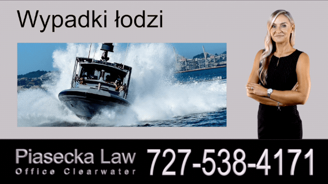 Wypadki łodzi, Polski Prawnik Odszkodowania Florida, Polski Adwokat Agnieszka Piasecka obsługuje obsługuje całą Florydę, w tym: Clearwater, Tampa, St. Petersburg, New Port Richey, Orlando, Gainesville, Ocala, Jacksonville, Tallahassee, Panama City, Sarasota, Bradenton, North Port, Fort Myers, Pompano Beach, Fort Lauderdale, Miami, Florida.