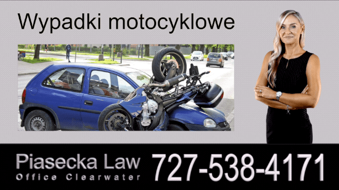 Wypadki motocyklowe, Polski Prawnik Odszkodowania Florida, Polski Adwokat Agnieszka Piasecka obsługuje obsługuje całą Florydę, w tym: Clearwater, Tampa, St. Petersburg, New Port Richey, Orlando, Gainesville, Ocala, Jacksonville, Tallahassee, Panama City, Sarasota, Bradenton, North Port, Fort Myers, Pompano Beach, Fort Lauderdale, Miami, Florida.